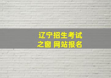 辽宁招生考试之窗 网站报名